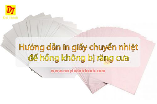 Hướng dẫn in giấy chuyển nhiệt đế hồng không bị răng cưa