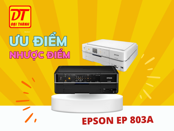 ƯU NHƯỢC ĐIỂM CỦA MÁY IN EPSON EP 803A