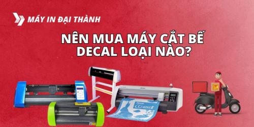 Nên Mua Máy Cắt Bế Decal Loại Nào?